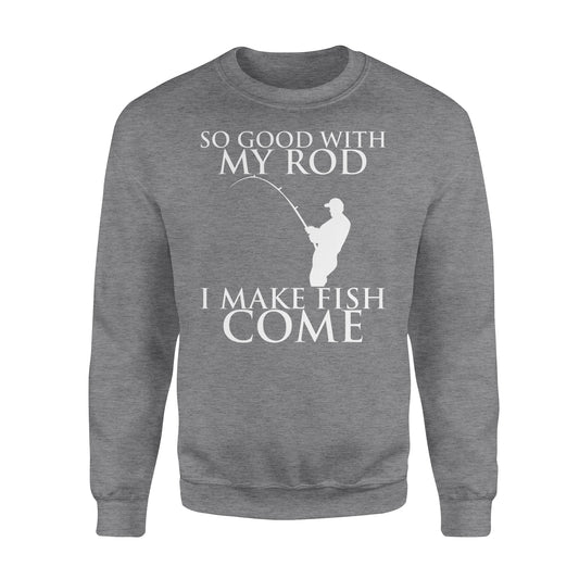So good with my rod, I make fish come fishing shirt for men NQS1015 - Standard Crew Neck Sweatshirt