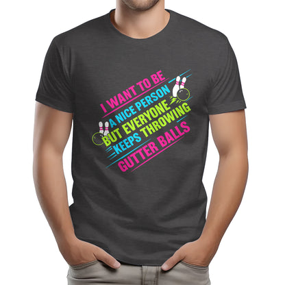 I Want To Be A Nice Person - Gutter Balls - Gift For Bowler