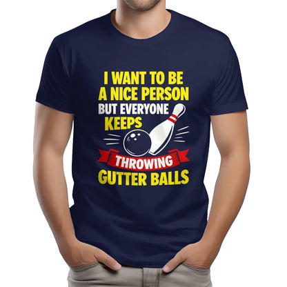 I Want To Be A Nice Person - Gutter Balls - Gift For Bowler