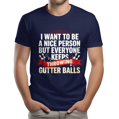 I Want To Be A Nice Person - Gutter Balls - Gift For Bowler