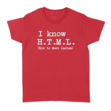 Load image into Gallery viewer, I Know HTML How to Meet Ladies - Standard Women's T-shirt