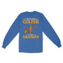 Load image into Gallery viewer, Grandpa Golf shirt - The only thing I love more than being a golfer is being a grandpa D02 NQS3441 Long Sleeve