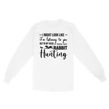 Load image into Gallery viewer, Rabbit Hunting Shirts, I Might Look like I'm listening to you but in my head I'm thinking about Rabbit hunting - FSD2830 D03