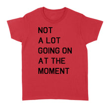 Load image into Gallery viewer, Not A Lot Going On At The Moment - Standard Women's T-shirt