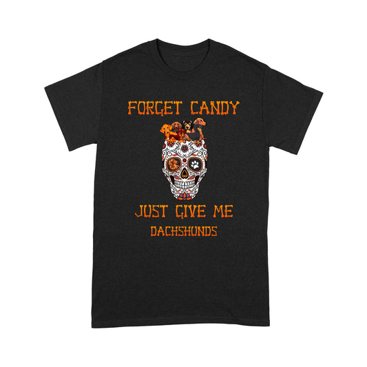 Halloween T-shirt - Forget Candy Just Give Me Dachshund| Skull Shirt for Dachshund Lovers| NH47
