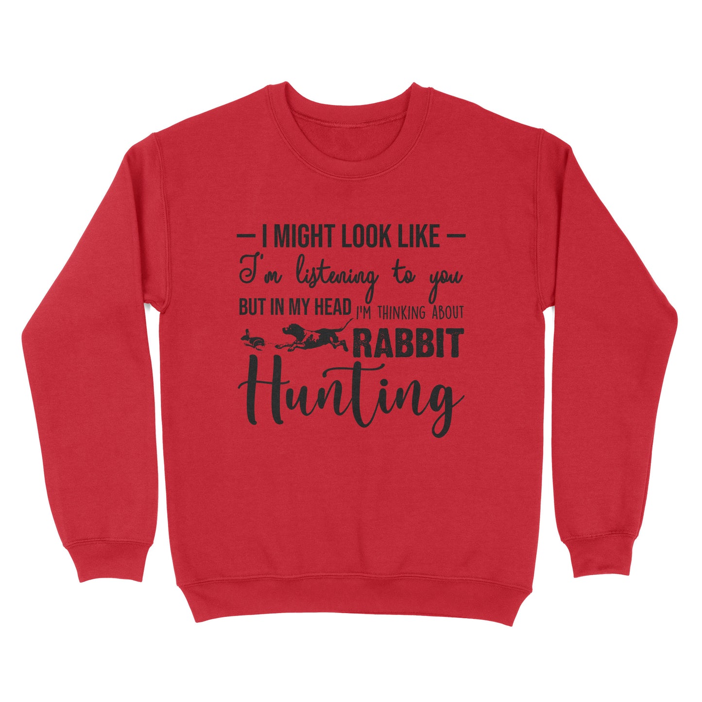 Rabbit Hunting Shirts, I Might Look like I'm listening to you but in my head I'm thinking about Rabbit hunting - FSD2830 D03
