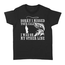 Load image into Gallery viewer, Funny fishing shirts Sorry I missed your call, I was on my other line Women's T-shirt, fishing gifts for fisherman - NQS1291