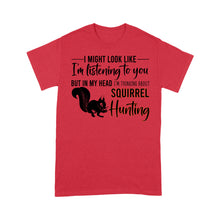 Load image into Gallery viewer, Squirrel Hunting Shirt, I Might Look like I'm listening to you but in my head I'm thinking about Squirrel hunting - FSD2829 D06