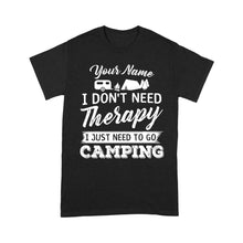 Load image into Gallery viewer, I Don't Need Therapy I Just Need to Go Camping Camp Funny Men Women custom name T-Shirt - FSD1650D03
