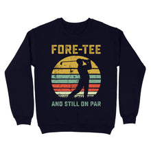 Load image into Gallery viewer, Fore-tee and still on par 40th Birthday Golf Shirt, Golf Gifts for Men, Golfing Shirt D01 NQS4284 Sweatshirt