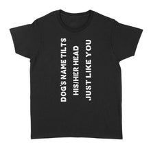 Load image into Gallery viewer, Dog tilts his/her head just like you custom dog's name women standard shirt