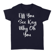 Load image into Gallery viewer, Eff You See Kay Why Oh You - Standard Women's T-shirt