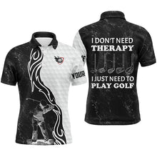 Load image into Gallery viewer, Funny Black &amp; white Mens golf polos shirts custom name I don't need therapy, I just need to play golf NQS4517