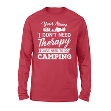 Load image into Gallery viewer, I Don't Need Therapy I Just Need to Go Camping Camp Funny Men Women custom name Long sleeve Shirt - FSD1650D03