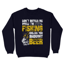 Load image into Gallery viewer, Don't Bother Me While I'm Fishing unless you brought beer, funny fishing and beer shirt D01 NQS2549 Standard Crew Neck Sweatshirt