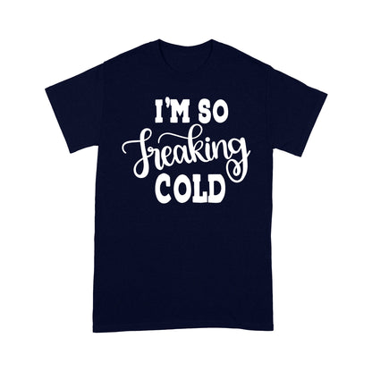 Quarantine Mothers Day Ideas - Best Gifts For Mother's Day -  I'm So Freaking Cold - Standard T-shirt