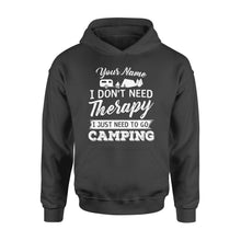 Load image into Gallery viewer, I Don't Need Therapy I Just Need to Go Camping Camp Funny Men Women custom name Hoodie - FSD1650D03